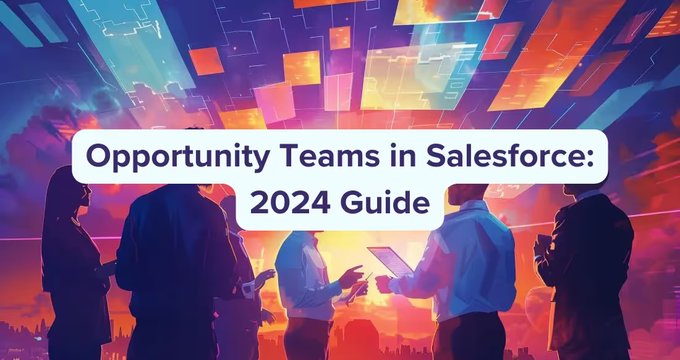 Salesforce Opportunity Teams: 2026 Guide